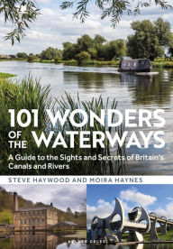 Title: 101 Wonders of the Waterways: A guide to the sights and secrets of Britain's canals and rivers, Author: Steve Haywood