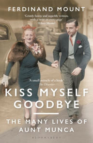 Read full books online free without downloading Kiss Myself Goodbye: The Many Lives of Aunt Munca by  9781472991980 RTF (English Edition)