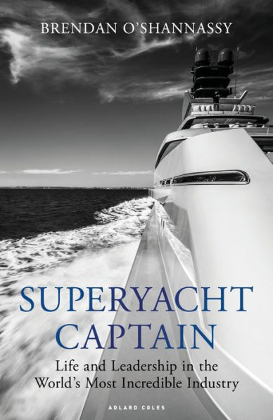 Superyacht Captain: Life and leadership the world's most incredible industry