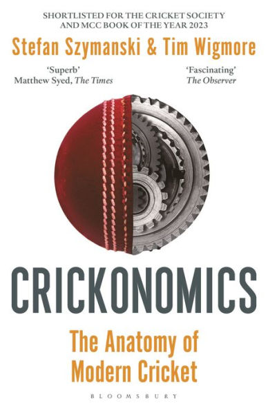Crickonomics: the Anatomy of Modern Cricket: Shortlisted for Sunday Times Sports Book Awards 2023