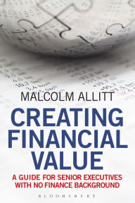 Title: Creating Financial Value: A Guide for Senior Executives with No Finance Background, Author: Malcolm Allitt