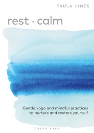 Title: Rest + Calm: Gentle yoga and mindful practices to nurture and restore yourself, Author: Paula Hines