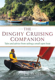 Title: The Dinghy Cruising Companion 2nd edition: Tales and Advice from Sailing a Small Open Boat, Author: Roger Barnes