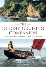 Title: The Dinghy Cruising Companion 2nd edition: Tales and Advice from Sailing a Small Open Boat, Author: Roger Barnes