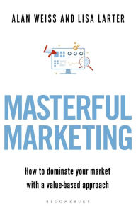 Free online audio book no downloads Masterful Marketing: How to Dominate Your Market With a Value-Based Approach DJVU 9781472994684 (English Edition) by Alan Weiss, Lisa Larter, Alan Weiss, Lisa Larter