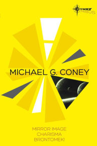 Title: Michael G Coney SF Gateway Omnibus: Mirror Image, Charisma, Brontomek, Author: Michael G. Coney
