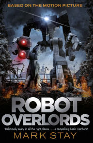 Title: Robot Overlords: A thrilling teen survival adventure in a world invaded by robots, Author: Mark Stay