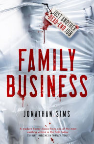 Title: Family Business: A horror full of creeping dread from the mind behind Thirteen Storeys and The Magnus Archives, Author: Jonathan Sims