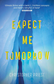 Free audio books uk download Expect Me Tomorrow in English 9781473235144 by Christopher Priest