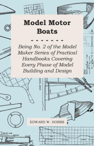 Title: Model Motor Boats - Being No. 2 of the Model Maker Series of Practical Handbooks Covering Every Phase of Model Building and Design, Author: Edward W Hobbs