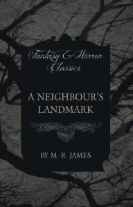 Title: A Neighbour's Landmark (Fantasy and Horror Classics), Author: M R James