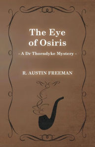 Title: The Eye of Osiris (A Dr Thorndyke Mystery), Author: R Austin Freeman