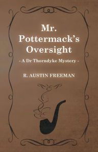 Title: Mr. Pottermack's Oversight (A Dr Thorndyke Mystery), Author: R Austin Freeman