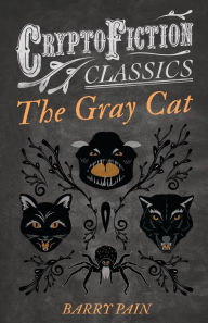 Title: The Gray Cat (Cryptofiction Classics - Weird Tales of Strange Creatures), Author: Barry Pain