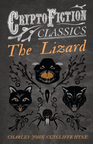 Title: The Lizard (Cryptofiction Classics - Weird Tales of Strange Creatures), Author: Charles John Cutcliffe Hyne