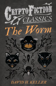 Title: The Worm (Cryptofiction Classics - Weird Tales of Strange Creatures), Author: David H Keller