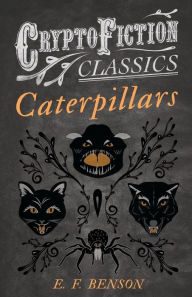 Title: Caterpillars (Cryptofiction Classics - Weird Tales of Strange Creatures), Author: E F Benson