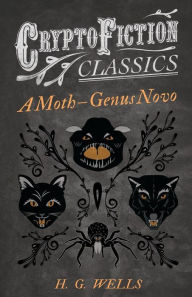 Title: A Moth - Genus Novo (Cryptofiction Classics - Weird Tales of Strange Creatures), Author: H. G. Wells
