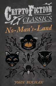 Title: No-Man's-Land (Cryptofiction Classics - Weird Tales of Strange Creatures), Author: John Buchan