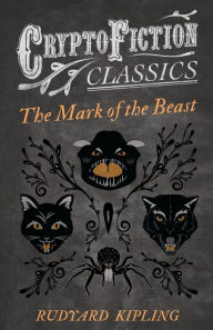 Title: The Mark of the Beast (Cryptofiction Classics), Author: Rudyard Kipling