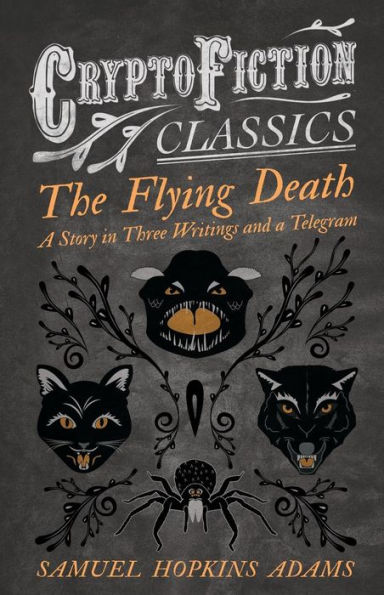 The Flying Death - a Story Three Writings and Telegram (Cryptofiction Classics Weird Tales of Strange Creatures)