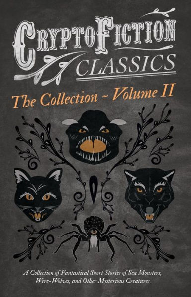 Cryptofiction - Volume II. A Collection of Fantastical Short Stories of Sea Monsters, Dangerous Insects, and Other Mysterious Creatures (Cryptofiction Classics - Weird Tales of Strange Creatures): Including Tales by Arthur Conan Doyle, Robert Louis Steven