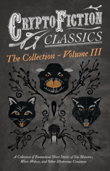 Cryptofiction - Volume III. A Collection of Fantastical Short Stories Sea Monsters, Dangerous Insects, and Other Mysterious Creatures (Cryptofiction Classics Weird Tales Strange Creatures): Including by Arthur Conan Doyle, Robert Louis Steve