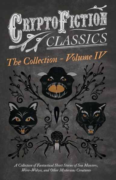 Cryptofiction - Volume IV. A Collection of Fantastical Short Stories Sea Monsters, Dangerous Insects, and Other Mysterious Creatures (Cryptofiction Classics Weird Tales Strange Creatures): Including by Arthur Conan Doyle, Robert Louis Steven