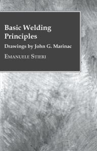Title: Basic Welding Principles - Drawings by John G. Marinac, Author: Emanuele Stieri