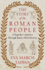 The Story of the Roman People: A Beginner's Journey Through Rome's Rich History