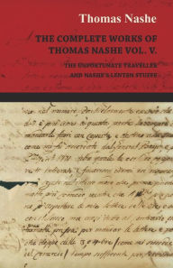 Title: The Complete Works of Thomas Nashe Vol. V. the Unfortunate Traveller and Nashe's Lenten Stuffe, Author: Thomas Nashe