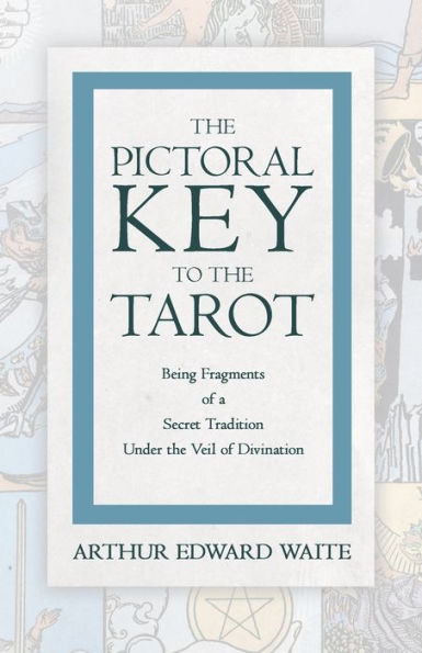 the Pictorial Key to Tarot - Being Fragments of a Secret Tradition Under Veil Divination