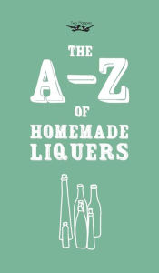 Title: A-Z of Homemade Liqueurs, Author: Two Magpies Publishing