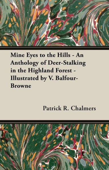 Mine Eyes to the Hills - An Anthology of Deer-Stalking in the Highland Forest - Illustrated by V. Balfour-Browne