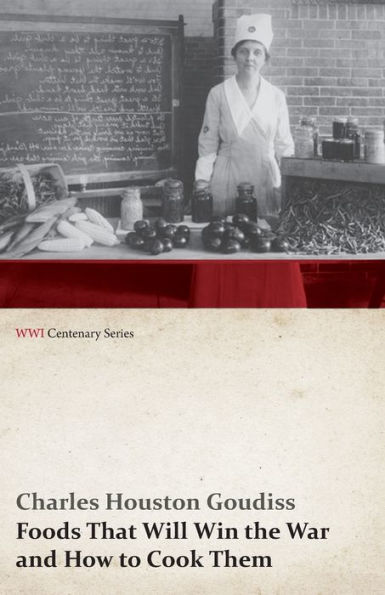 Foods That Will Win the War and How to Cook Them (WWI Centenary Series)