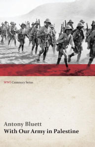 Title: With Our Army in Palestine (WWI Centenary Series), Author: Antony Bluett