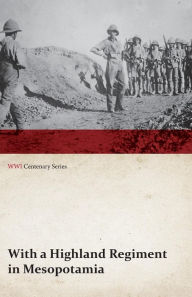 Title: With a Highland Regiment in Mesopotamia (WWI Centenary Series), Author: Anon