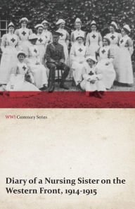 Title: Diary of a Nursing Sister on the Western Front, 1914-1915 (WWI Centenary Series), Author: Anon