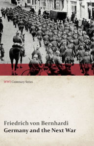 Title: Germany and the Next War (WWI Centenary Series), Author: Friedrich Von Bernhardi
