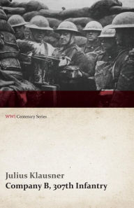 Title: Company B, 307th Infantry (WWI Centenary Series), Author: Julius Klausner