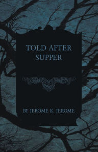 Title: Told After Supper, Author: Jerome K. Jerome