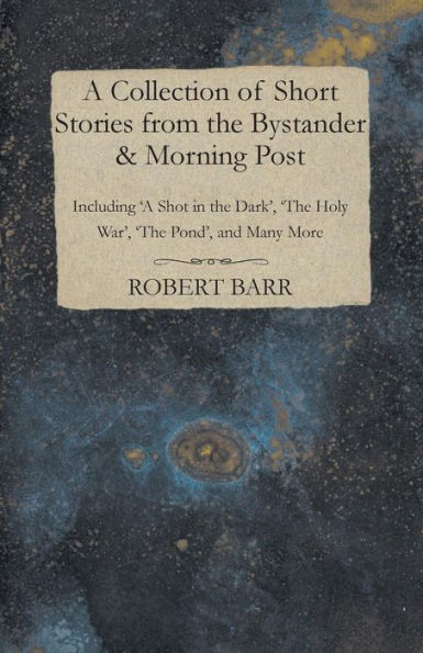 A Collection of Short Stories from the Bystander & Morning Post - Including 'A Shot Dark', 'The Holy War', Pond', and Many More