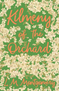 Title: Kilmeny of the Orchard, Author: Lucy Maud Montgomery