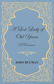 Title: A Lost Lady of Old Years: A Romance, Author: John Buchan