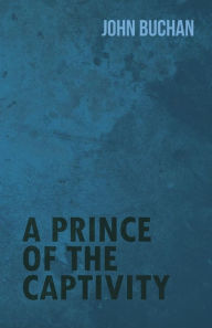 Title: A Prince of the Captivity, Author: John Buchan