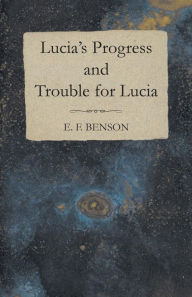 Title: Lucia's Progress and Trouble for Lucia, Author: E F Benson