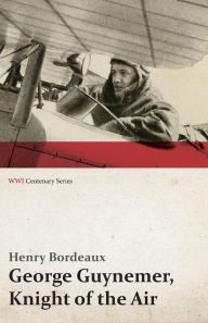 Title: George Guynemer, Knight of the Air (WWI Centenary Series), Author: Henry Bordeaux