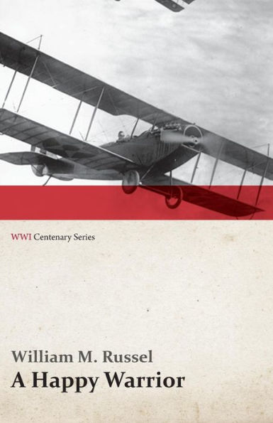 A Happy Warrior - Letters of William Muir Russel, an American Aviator in the Great War 1917-1918 (WWI Centenary Series)