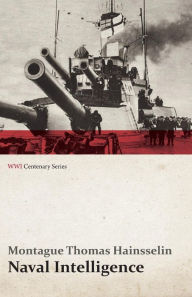 Title: Naval Intelligence (Wwi Centenary Series), Author: Montague Thomas Hainsselin