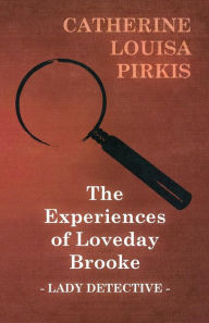 Title: The Experiences of Loveday Brooke, Lady Detective, Author: Catherine Louisa Pirkis